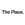 THE PLACE
